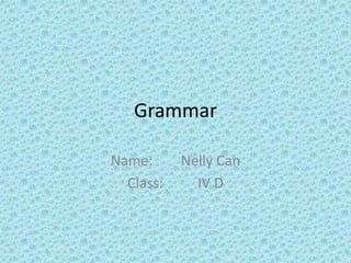 Grammar
Name: Nelly Can
Class: IV D
 