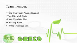 Team member: 
• Tống Trần Thanh Phương (Leader) 
• Trần Hữu Minh Quân 
• Phạm Châu Bảo Khoa 
• Cao Đăng Khoa 
• Trương Trần Ngọc Son 
 