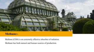 Methane:-
Methane (CH4) is an extremely effective absorber of radiation.
Methane has both natural and human sources of production.
 