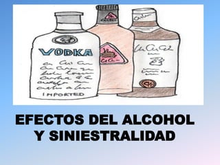 EFECTOS DEL ALCOHOL
  Y SINIESTRALIDAD
 