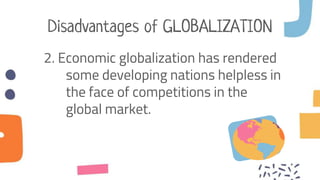 Disadvantages of GLOBALIZATION
2. Economic globalization has rendered
some developing nations helpless in
the face of comp...