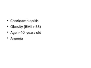 • Chorioamnionitis
• Obesity (BMI > 35)
• Age > 40 years old
• Anemia
 