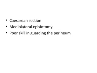 • Caesarean section
• Mediolateral episiotomy
• Poor skill in guarding the perineum
 