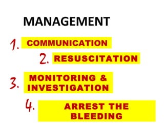 MANAGEMENT
COMMUNICATION
RESUSCITATION
MONITORING &
INVESTIGATION
ARREST THE
BLEEDING
1.
2.
3.
4.
 