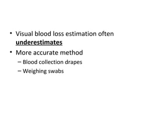 • Visual blood loss estimation often
underestimates
• More accurate method
– Blood collection drapes
– Weighing swabs
 