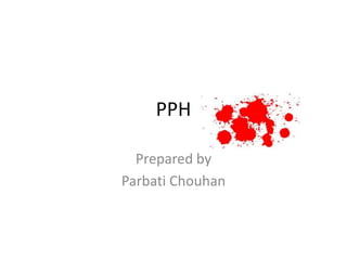 PPH
Prepared by
Parbati Chouhan
 
