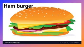 Ham burger
 