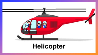 Helicopter
 