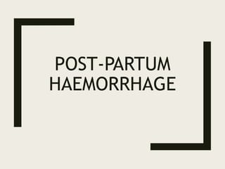 POST-PARTUM
HAEMORRHAGE
 