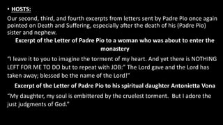 • HOSTS:
Our second, third, and fourth excerpts from letters sent by Padre Pio once again
pointed on Death and Suffering, ...