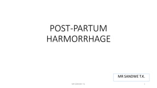 POST-PARTUM
HARMORRHAGE
MR SANDWE T.K.
MR SANDWE T.K. 1
 