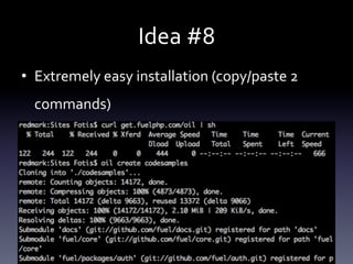 Idea 
#8 
• Extremely 
easy 
installation 
(copy/paste 
2 
commands) 
 