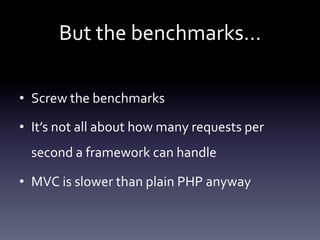 But 
the 
benchmarks… 
• Screw 
the 
benchmarks 
• It’s 
not 
all 
about 
how 
many 
requests 
per 
second 
a 
framework 
...
