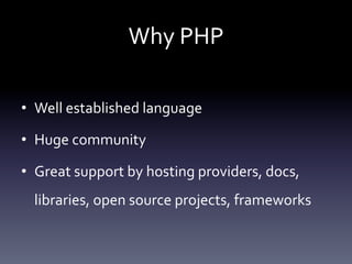 Why 
PHP 
• Well 
established 
language 
• Huge 
community 
• Great 
support 
by 
hosting 
providers, 
docs, 
libraries, 
...