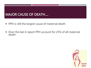 MAJOR CAUSE OF DEATH….
 PPH is still the largest cause of maternal death
 Over the last 6 report PPH account for 25% of all maternal
death.
 