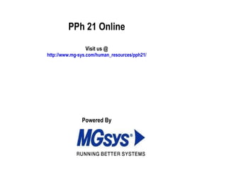 PPh 21 Online Visit us @ http://www.mg-sys.com/human_resources/pph21/ Powered By 
