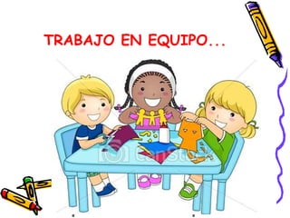 TRABAJO EN EQUIPO...
 