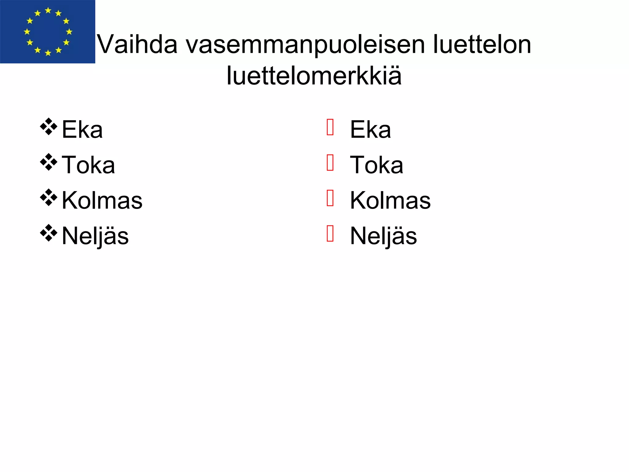 Vaihda vasemmanpuoleisen luettelon
              luettelomerkkiä
 Eka                   Eka
 Toka                  Toka
 Kolmas                Kolmas
 Neljäs                Neljäs
 