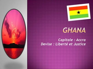 Ghana Capitale : Accra Devise : Liberté et Justice 