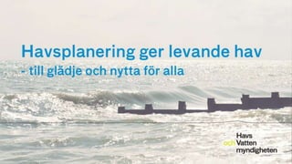Havsplanering –
             till glädje och nytta för alla




2012-11-27                                    1
 