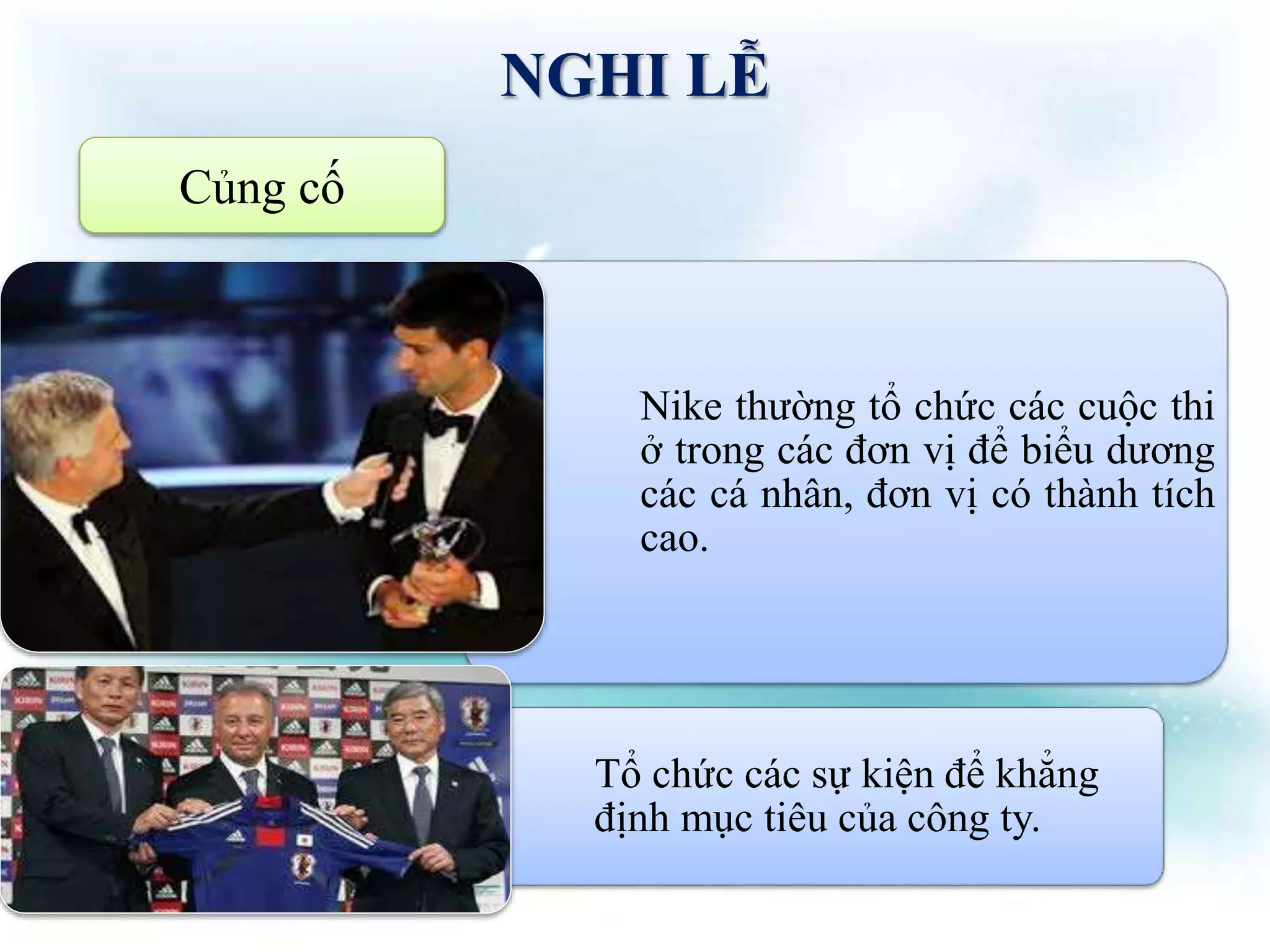 NGHI LỄ
Củng cố
Nike thường tổ chức các cuộc thi
ở trong các đơn vị để biểu dương
các cá nhân, đơn vị có thành tích
cao.
Tổ chức các sự kiện để khẳng
định mục tiêu của công ty.
 