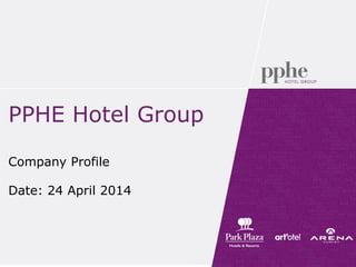 PPHE Hotel Group
Company Profile
Date: 24 April 2014
 