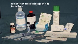 Large bore IV cannulas (gauge 14 x 2)
Crystalloids
 