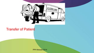 Transfer of Patient
PPH Module 2014
 