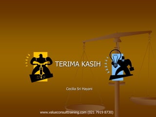 TERIMA KASIH
Cecilia Sri Hayani
www.valueconsulttraining.com (021 7919 8730)
 