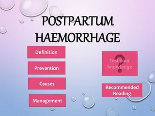 POSTPARTUM
HAEMORRHAGE
Definition
Prevention
Causes
Management
Test your
knowledge
Recommended
Reading
 