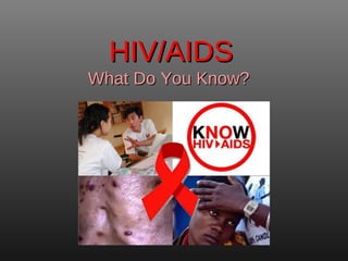 HIV/AIDS
What Do You Know?
 