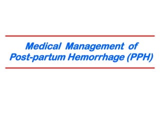 Medical Management of
Post-partum Hemorrhage (PPH)
 