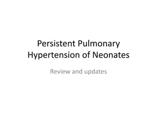 Persistent Pulmonary
Hypertension of Neonates
Review and updates
 