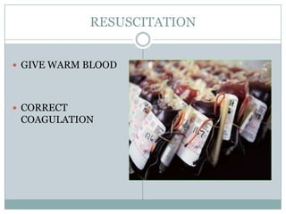 RESUSCITATION


 GIVE WARM BLOOD




 CORRECT
 COAGULATION
 