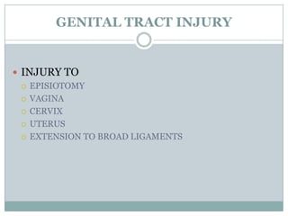 GENITAL TRACT INJURY


 INJURY TO
   EPISIOTOMY

   VAGINA

   CERVIX

   UTERUS

   EXTENSION TO BROAD LIGAMENTS
 