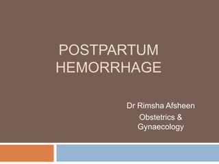POSTPARTUM
HEMORRHAGE
Dr Rimsha Afsheen
Obstetrics &
Gynaecology
 