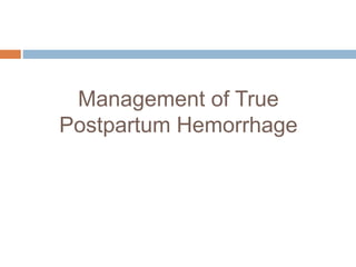 Management of True
Postpartum Hemorrhage
 