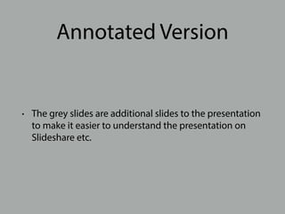 Annotated Version 
• The grey slides are additional slides to the presentation 
to make it easier to understand the presen...