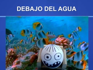 DEBAJO DEL AGUA
 