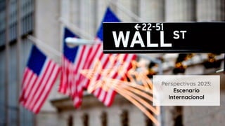 Perspectivas 2023:
Escenario
Internacional
 