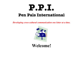 P.P.I. Pen Pals International Developing cross-cultural communication one letter at a time. Welcome! 
