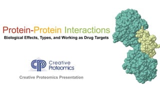 Protein-Protein Interactions
Biological Effects, Types, and Working as Drug Targets
Creative Proteomics Presentation
 