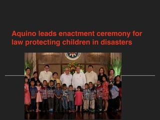 Aquino leads enactment ceremony for
law protecting children in disasters
 