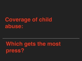 Coverage of child
abuse:
Which gets the most
press?
 