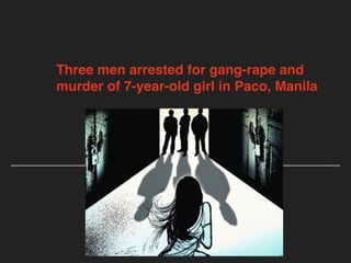 Three men arrested for gang-rape and
murder of 7-year-old girl in Paco, Manila
 
