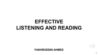 EFFECTIVE
LISTENING AND READING
FAKHRUDDIN AHMED
1
 