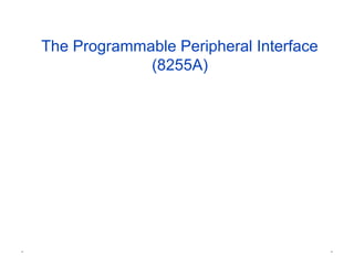 The Programmable Peripheral Interface
(8255A)
* *
 