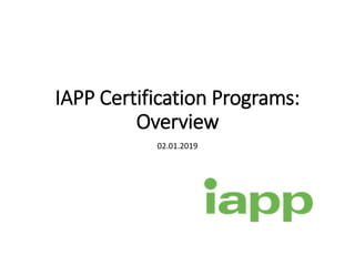 IAPP Certification Programs:
Overview
02.01.2019
 