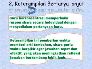 2. Keterampilan Bertanya lanjut
 