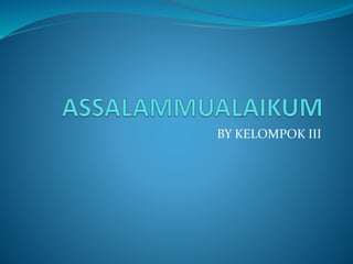 BY KELOMPOK III
 